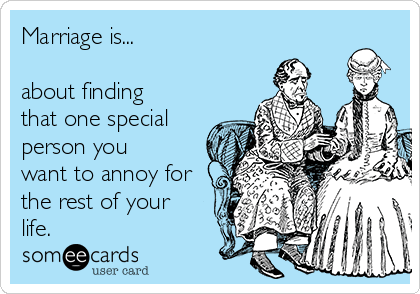 wedding memes marriage is about finding one person you want to annoy